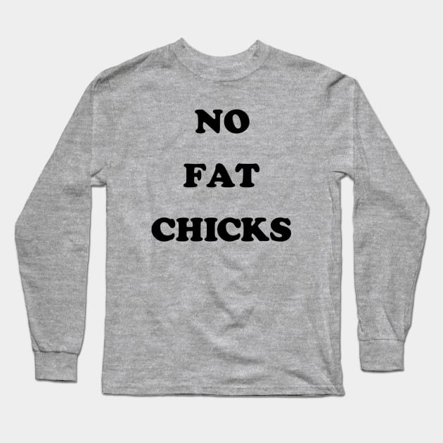 No Fat Chicks Long Sleeve T-Shirt by mondoman